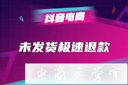 抖音急速退款的定義是什么?開通抖音未發(fā)貨極速退款功能好處有哪些?